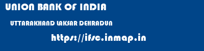 UNION BANK OF INDIA  UTTARAKHAND LAKSAR DEHRADUN   ifsc code
